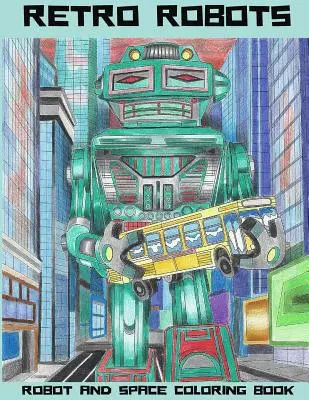 Retro Robots : Livre de coloriage sur les robots et l'espace : Livre de coloriage de robots, livre de coloriage de l'espace, livre de coloriage de science-fiction - Retro Robots: Robot & Space Coloring Book: Robot Coloring Book, Space Coloring Book, Sci-Fi Coloring Book