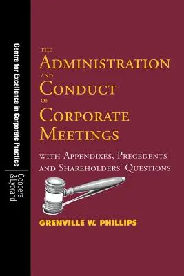L'administration et la conduite des réunions de sociétés : Avec des annexes, des précédents et des questions d'actionnaires - The Administration and Conduct of Corporate Meetings: With Appendixes, Precedents and Shareholders' Questions