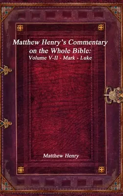 Commentaire de Matthew Henry sur toute la Bible : Volume V-II - Marc - Luc - Matthew Henry's Commentary on the Whole Bible: Volume V-II - Mark - Luke