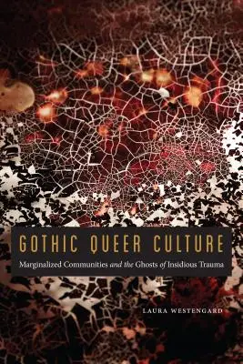 La culture gothique queer : Les communautés marginalisées et les fantômes d'un traumatisme insidieux - Gothic Queer Culture: Marginalized Communities and the Ghosts of Insidious Trauma
