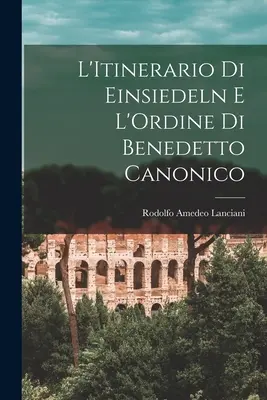 L'itinéraire d'Einsiedeln et l'ordre de Benedetto Canonico - L'Itinerario Di Einsiedeln E L'Ordine Di Benedetto Canonico