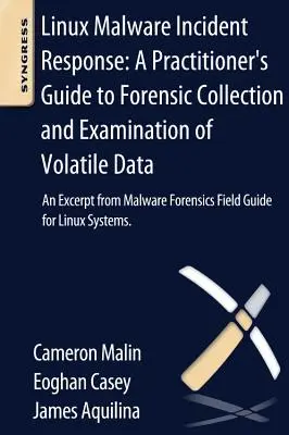 Linux Malware Incident Response : Guide du praticien pour la collecte et l'examen médico-légaux des données volatiles : Un extrait de Malware Forensic Fiel - Linux Malware Incident Response: A Practitioner's Guide to Forensic Collection and Examination of Volatile Data: An Excerpt from Malware Forensic Fiel