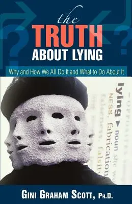 La vérité sur le mensonge : Pourquoi et comment nous le faisons tous et ce qu'il faut faire pour y remédier - The Truth About Lying: Why and How We All Do It and What to Do About It