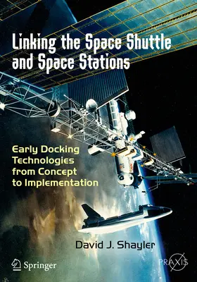 Relier la navette spatiale et les stations spatiales : Les premières technologies d'amarrage, du concept à la mise en œuvre - Linking the Space Shuttle and Space Stations: Early Docking Technologies from Concept to Implementation