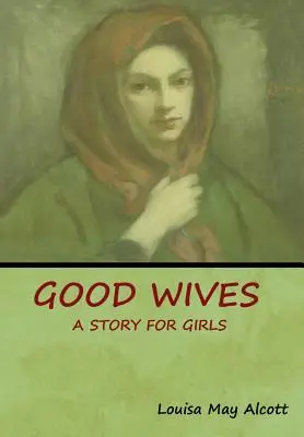 Les bonnes épouses : Une histoire pour les filles - Good Wives: A Story for Girls