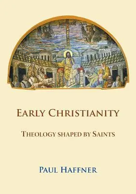 Le christianisme primitif : La théologie façonnée par les saints - Early Christianity: Theology shaped by Saints