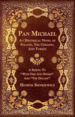 Pan Michael - Un roman historique sur la Pologne, l'Ukraine et la Turquie. Une suite à « Le feu et l'épée » et « Le déluge » ». - Pan Michael - An Historical Novel of Poland, The Ukraine, And Turkey. A Sequel To With Fire And Sword