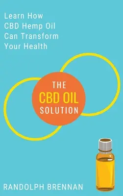 La solution de l'huile CBD : Découvrez comment l'huile de chanvre CBD pourrait être la réponse au soulagement de la douleur, à l'anxiété, au diabète et à d'autres problèmes de santé ! - The CBD Oil Solution: Learn How CBD Hemp Oil Might Just Be The Answer For Pain Relief, Anxiety, Diabetes and Other Health Issues!