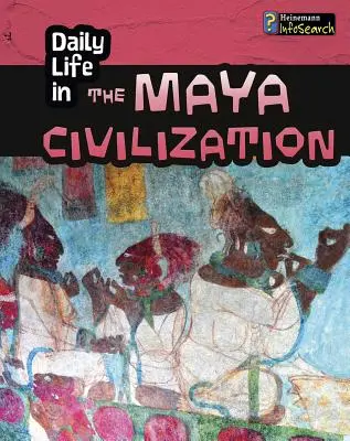 La vie quotidienne dans la civilisation maya - Daily Life in the Maya Civilization