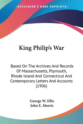 La guerre du roi Philippe : d'après les archives et les documents du Massachusetts, de Plymouth, du Rhode Island et du Connecticut, et d'après des lettres contemporaines. - King Philip's War: Based On The Archives And Records Of Massachusetts, Plymouth, Rhode Island And Connecticut And Contemporary Letters An