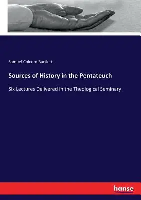 Les sources de l'histoire du Pentateuque : Six conférences prononcées au séminaire de théologie - Sources of History in the Pentateuch: Six Lectures Delivered in the Theological Seminary