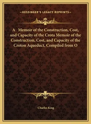 A Memoir of the Construction, Cost, and Capacity of the Crota Memoir of the Construction, Cost, and Capacity of the Croton Aqueduct, Compiled from O