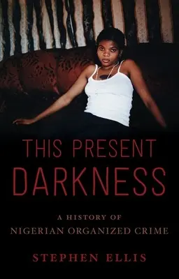 This Present Darkness : Une histoire du crime organisé nigérian - This Present Darkness: A History of Nigerian Organized Crime