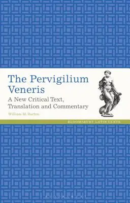 Le Pervigilium Veneris Un nouveau texte critique, une traduction et un commentaire - The Pervigilium Veneris A New Critical Text, Translation and Commentary