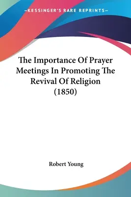 L'importance des réunions de prière dans la promotion du renouveau de la religion (1850) - The Importance Of Prayer Meetings In Promoting The Revival Of Religion (1850)