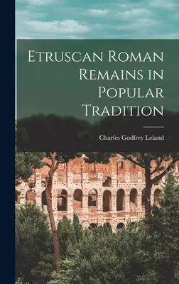 Les vestiges romains étrusques dans la tradition populaire - Etruscan Roman Remains in Popular Tradition