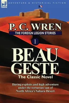 Les histoires de la Légion étrangère 1 : Beau Geste : Exploits audacieux et grande aventure sous le soleil torride du désert du Sahara en Afrique du Nord - The Foreign Legion Stories 1: Beau Geste: Daring Exploits and High Adventure Under the Torturous Sun of North Africa's Sahara Desert