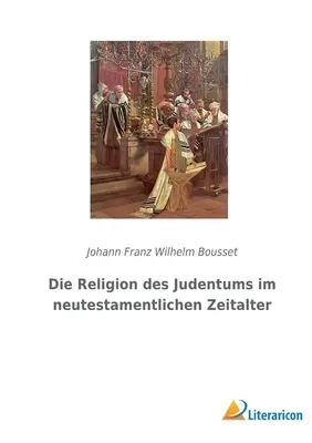 La religion du judaïsme à l'époque neutre - Die Religion des Judentums im neutestamentlichen Zeitalter