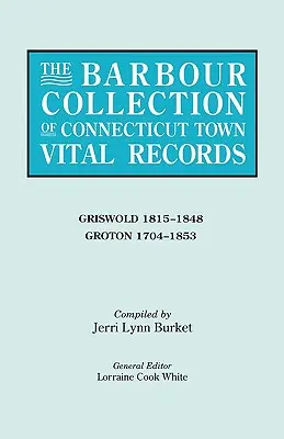 Collection Barbour des actes de l'état civil des villes du Connecticut. Volume 15 : Griswold 1815-1848, Groton 1704-1853 - Barbour Collection of Connecticut Town Vital Records. Volume 15: Griswold 1815-1848, Groton 1704-1853
