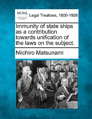 L'immunité des navires d'État en tant que contribution à l'unification du droit en la matière. - Immunity of State Ships as a Contribution Towards Unification of the Laws on the Subject.