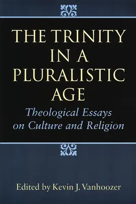 La Trinité à l'ère du pluralisme : Essais théologiques sur la culture et la religion - The Trinity in a Pluralistic Age: Theological Essays on Culture and Religion