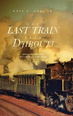 Le dernier train de Djibouti : L'Afrique m'attire, mais l'Amérique est ma patrie - The Last Train From Djibouti: Africa Beckons Me, But America is My Home