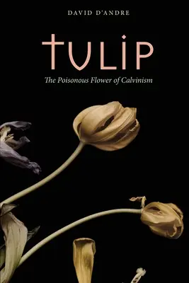 La tulipe : La fleur vénéneuse du calvinisme - Tulip: The Poisonous Flower of Calvinism