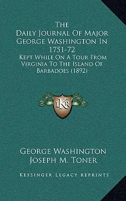 Le journal quotidien du major George Washington en 1751-72 : Tenu lors d'une tournée de la Virginie à l'île de Barbade (1892) - The Daily Journal Of Major George Washington In 1751-72: Kept While On A Tour From Virginia To The Island Of Barbadoes (1892)