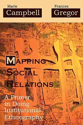 Cartographie des relations sociales : Une introduction à l'ethnographie institutionnelle - Mapping Social Relations: A Primer in Doing Institutional Ethnography