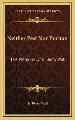 Ni ravageur ni puritain : Les mémoires de E. Berry Wall - Neither Pest Nor Puritan: The Memoirs Of E. Berry Wall