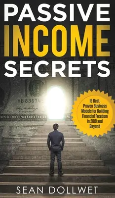 Revenu passif : Secrets - 15 modèles d'affaires éprouvés pour construire la liberté financière en 2018 et au-delà (Dropshipping, Affiliate M - Passive Income: Secrets - 15 Best, Proven Business Models for Building Financial Freedom in 2018 and Beyond (Dropshipping, Affiliate M