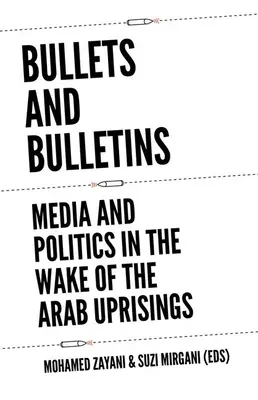 Bullets et Bulletins : Médias et politique dans le sillage des révoltes arabes - Bullets and Bulletins: Media and Politics in the Wake of the Arab Uprisings