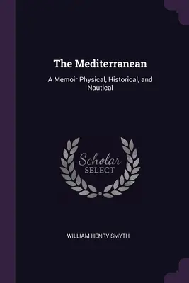 La Méditerranée : Un mémoire physique, historique et nautique - The Mediterranean: A Memoir Physical, Historical, and Nautical