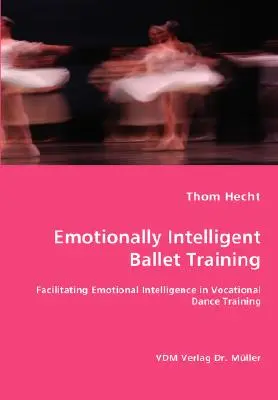 Emotionally Intelligent Ballet Training - Faciliter l'intelligence émotionnelle dans la formation professionnelle en danse - Emotionally Intelligent Ballet Training- Facilitating Emotional Intelligence in Vocational Dance Training