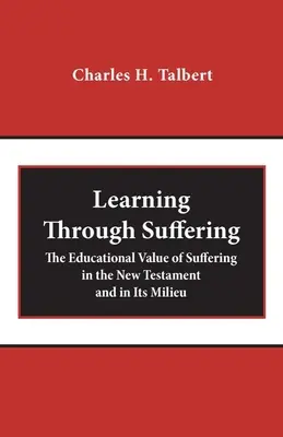 Apprendre par la souffrance : La valeur éducative de la souffrance dans le Nouveau Testament et dans son milieu - Learning Through Suffering: The Educational Value of Suffering in the New Testament and in Its Milieu