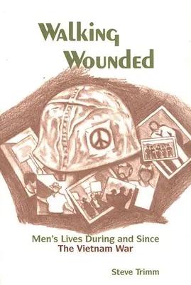 Marcher blessé : La vie des hommes pendant et depuis la guerre du Vietnam - Walking Wounded: Men's Lives During and Since the Vietnam War