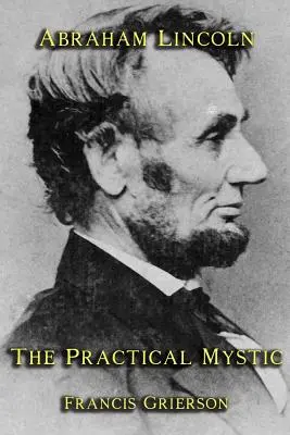 Abraham Lincoln : le mystique pratique - Abraham Lincoln: The Practical Mystic