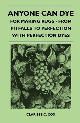 Tout le monde peut teindre - Pour faire des tapis - Des pièges à la perfection avec les teintures Perfection - Anyone Can Dye - For Making Rugs - From Pitfalls to Perfection with Perfection Dyes