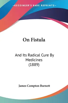 De la fistule et de sa guérison radicale par les médicaments (1889) - On Fistula: And Its Radical Cure By Medicines (1889)