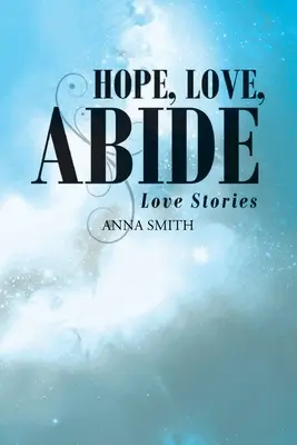 Espérer, aimer, demeurer : Histoires d'amour - Hope, Love, Abide: Love Stories