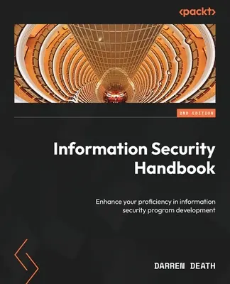 Manuel de sécurité de l'information - Deuxième édition : Améliorez vos compétences en matière de développement de programmes de sécurité de l'information - Information Security Handbook - Second Edition: Enhance your proficiency in information security program development