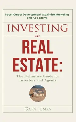 Investir dans l'immobilier : : Le guide définitif pour les investisseurs et les agents Booster le développement de carrière, maximiser le marketing et réussir les examens - Investing in Real Estate: : The Definitive Guide for Investors and Agents Boost Career Development, Maximize Marketing and Ace Exams