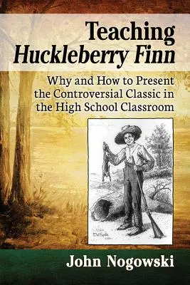 Enseigner Huckleberry Finn : Pourquoi et comment présenter ce classique controversé dans les classes de lycée - Teaching Huckleberry Finn: Why and How to Present the Controversial Classic in the High School Classroom
