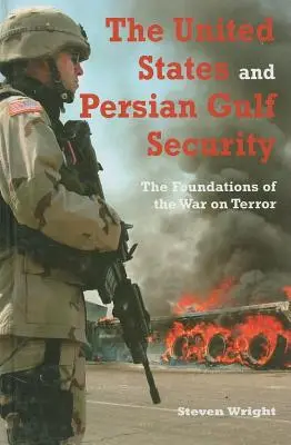 Les États-Unis et la sécurité du golfe Persique : Les fondements de la guerre contre le terrorisme - The United States and Persian Gulf Security: The Foundations of the War on Terror