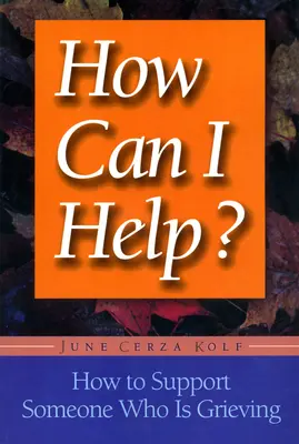 Comment puis-je aider quelqu'un qui est en deuil ? - How Can I Help?: How to Support Someone Who Is Grieving