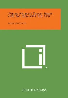 Recueil des Traités des Nations Unies, V190, No. 2554-2575, 515, 1954 : Recueil Des Traites - United Nations Treaty Series, V190, No. 2554-2575, 515, 1954: Recueil Des Traites