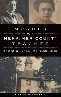 Meurtre d'une enseignante du comté de Herkimer : Le cas choquant d'un élève vengeur en 1914 - Murder of a Herkimer County Teacher: The Shocking 1914 Case of a Vengeful Student