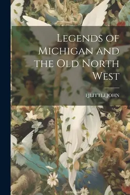 Légendes du Michigan et du vieux Nord-Ouest - Legends of Michigan and the Old North West