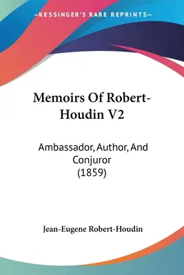 Mémoires de Robert-Houdin V2 : Ambassadeur, auteur et prestidigitateur (1859) - Memoirs Of Robert-Houdin V2: Ambassador, Author, And Conjuror (1859)