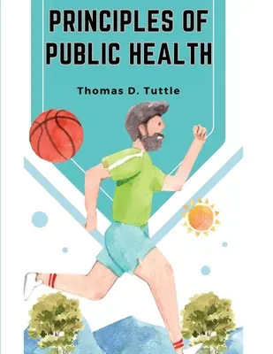 Principes de santé publique : La lutte pour la santé et les ennemis de la santé - Principles of Public Health: The Fight for The Health and The Enemies of Health